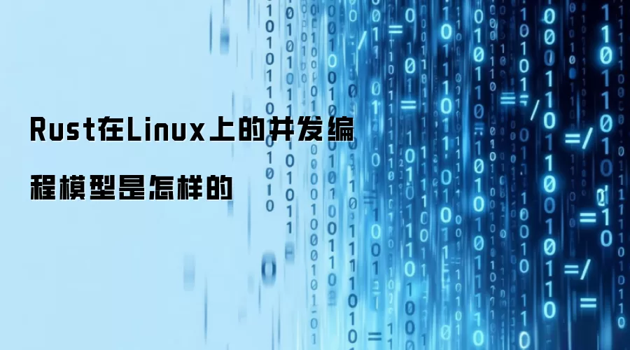 Rust在Linux上的并发编程模型是怎样的