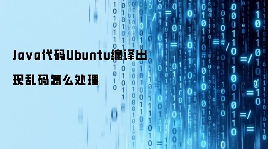 Java代码Ubuntu编译出现乱码怎么处理