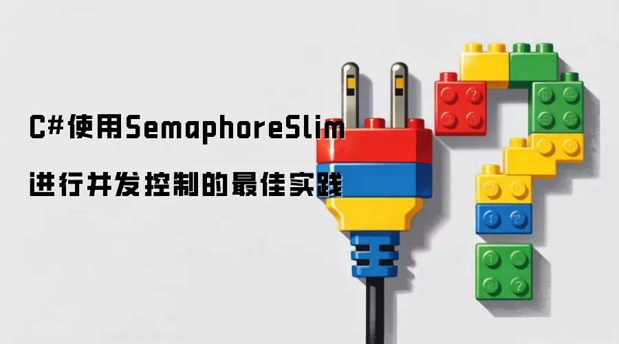 C#使用SemaphoreSlim进行并发控制的最佳实践