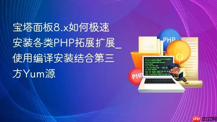 宝塔面板8.x如何极速安装各类PHP拓展扩展_使用编译安装结合第三方Yum源