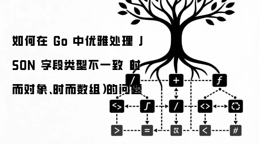 如何在 Go 中优雅处理 JSON 字段类型不一致（时而对象、时而数组）的问题