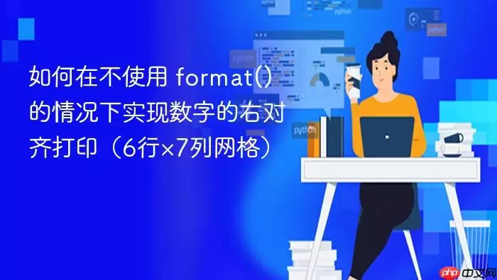 如何在不使用 format() 的情况下实现数字的右对齐打印（6行×7列网格）