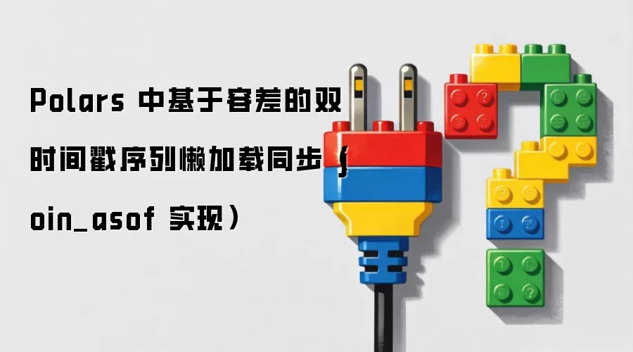 Polars 中基于容差的双时间戳序列懒加载同步（join_asof 实现）