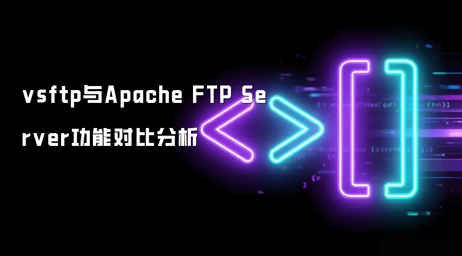 vsftp与Apache FTP Server功能对比分析