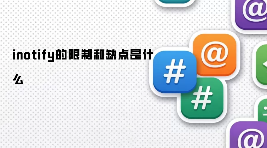 inotify的限制和缺点是什么