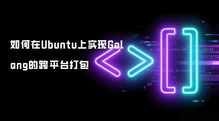 如何在Ubuntu上实现Golang的跨平台打包