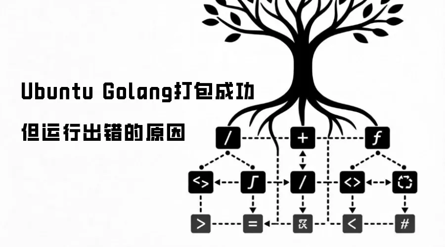 Ubuntu Golang打包成功但运行出错的原因