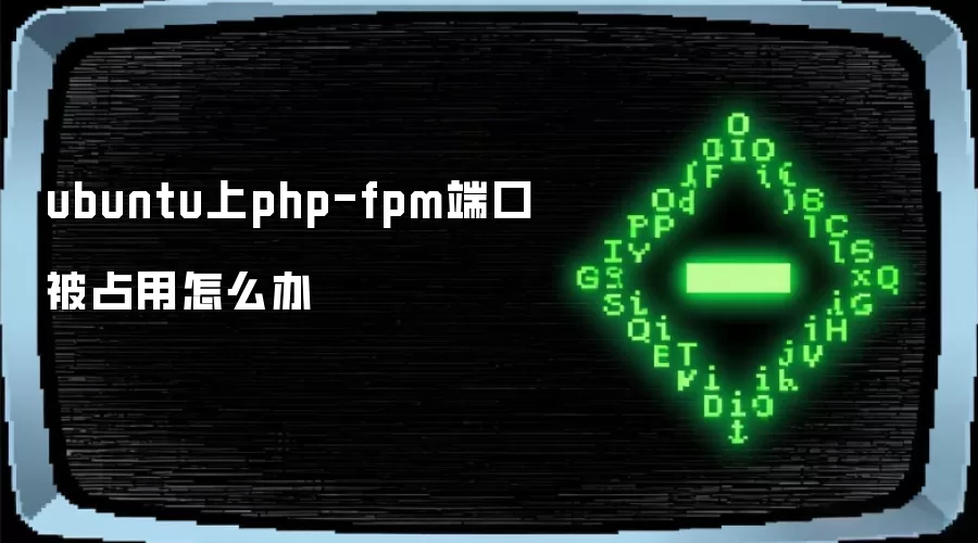 ubuntu上php-fpm端口被占用怎么办