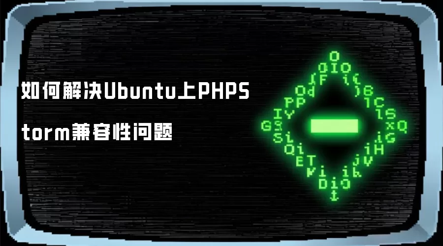 如何解决Ubuntu上PHPStorm兼容性问题