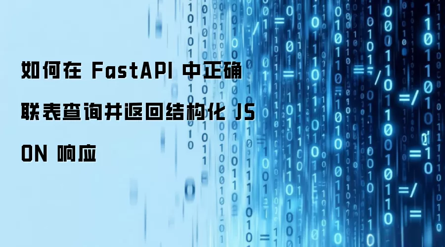 如何在 FastAPI 中正确联表查询并返回结构化 JSON 响应
