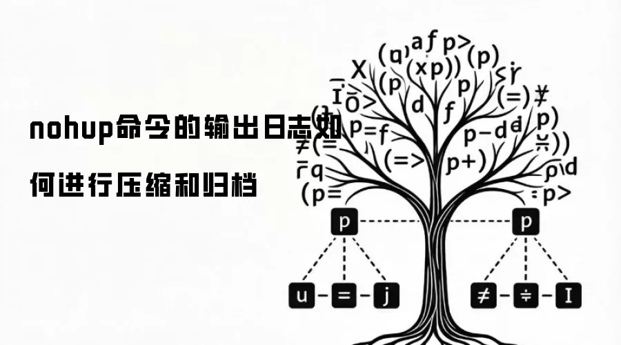 nohup命令的输出日志如何进行压缩和归档
