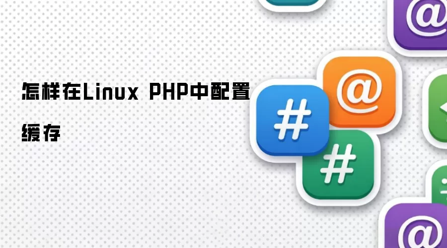怎样在Linux PHP中配置缓存