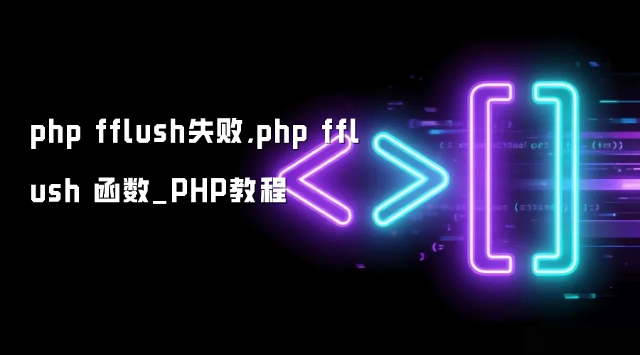 php fflush失败,php fflush 函数_PHP教程