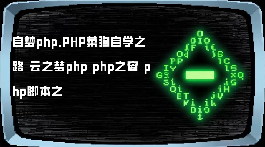 自梦php,PHP菜狗自学之路 云之梦php php之窗 php脚本之