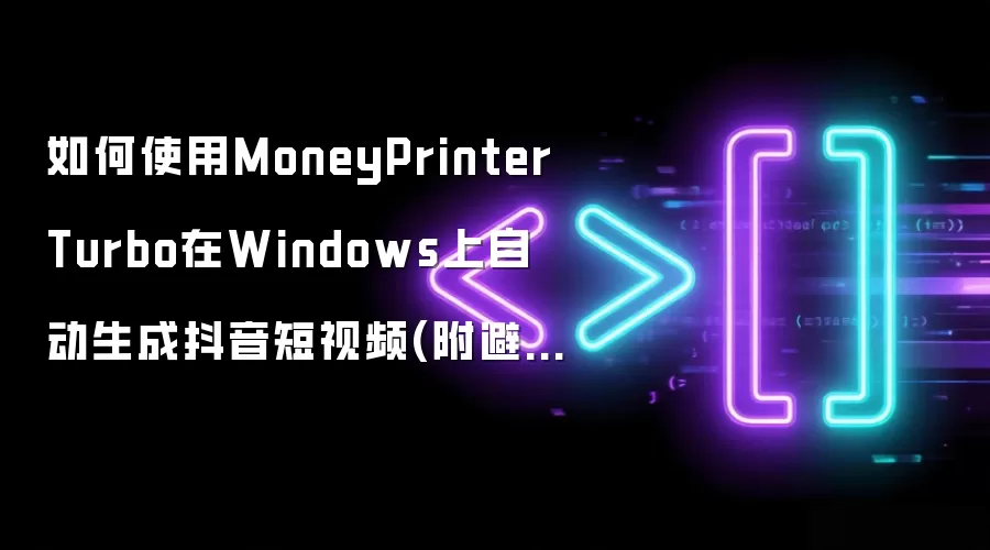 如何使用MoneyPrinterTurbo在Windows上自动生成抖音短视频(附避坑指南)