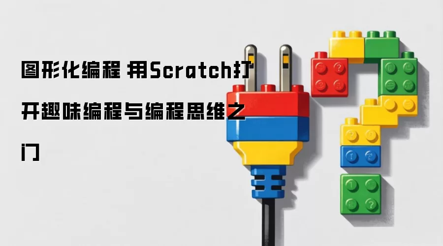 图形化编程:用Scratch打开趣味编程与编程思维之门