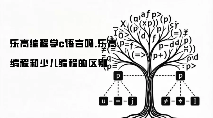 乐高编程学c语言吗,乐高编程和少儿编程的区别