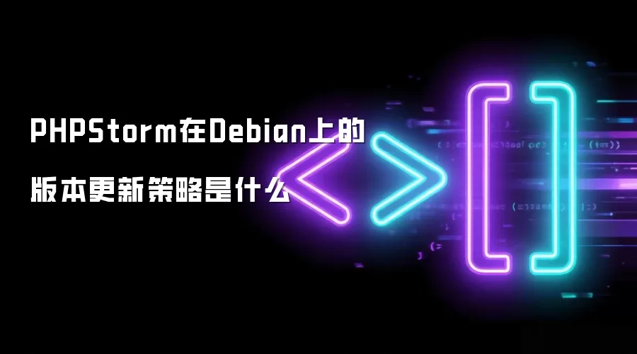 PHPStorm在Debian上的版本更新策略是什么