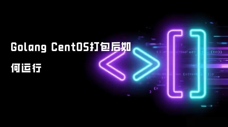 Golang CentOS打包后如何运行
