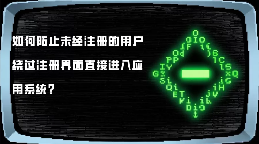 如何防止未经注册的用户绕过注册界面直接进入应用系统？