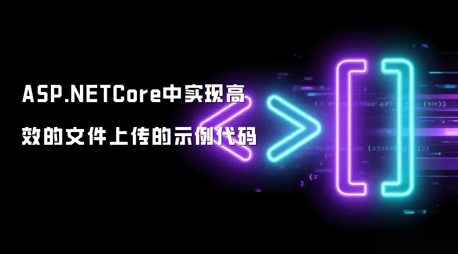 ASP.NETCore中实现高效的文件上传的示例代码