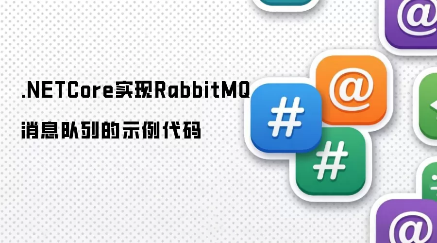 .NETCore实现RabbitMQ消息队列的示例代码