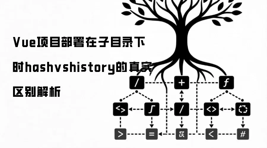 Vue项目部署在子目录下时hashvshistory的真实区别解析