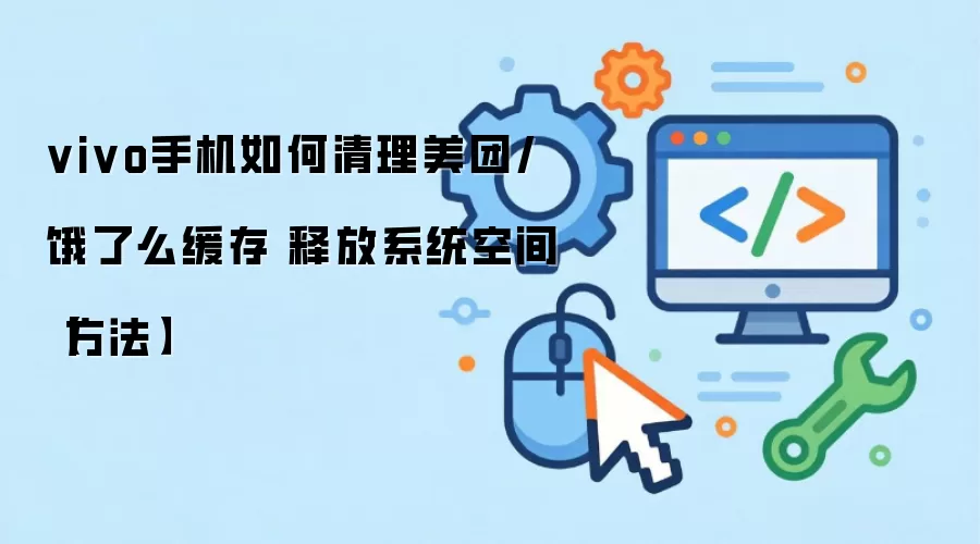 vivo手机如何清理美团/饿了么缓存 释放系统空间【方法】