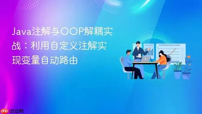Java注解与OOP解耦实战：利用自定义注解实现变量自动路由