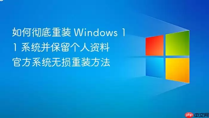 如何彻底重装 Windows 11 系统并保留个人资料 官方系统无损重装方法