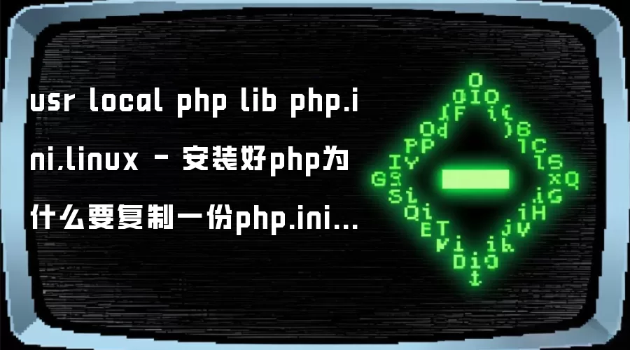 usr local php lib php.ini,linux - 安装好php为什么要复制一份php.ini  到/usr/local/php/lib/php