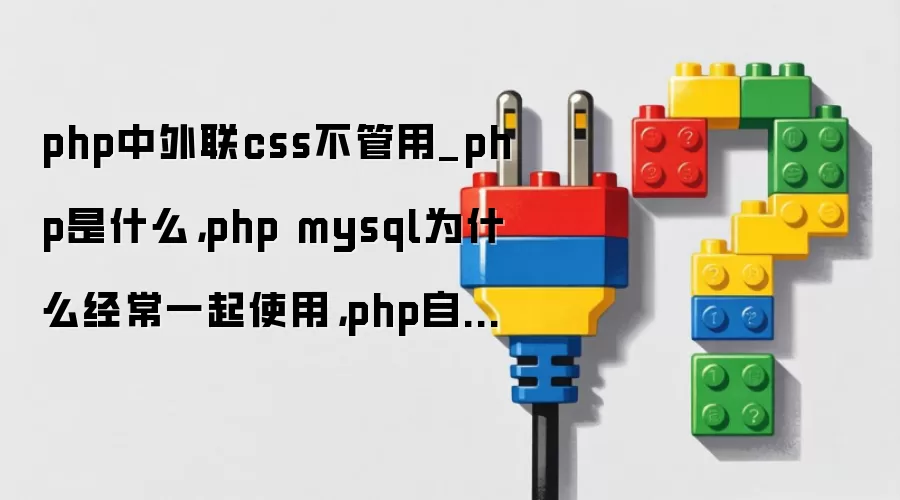 php中外联css不管用_php是什么,php mysql为什么经常一起使用,php自学要多久