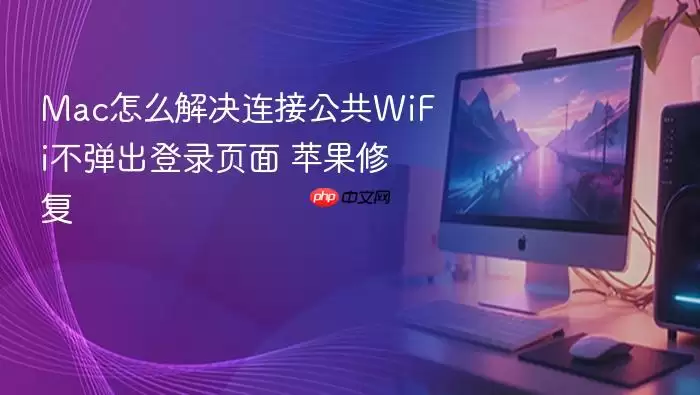 Mac怎么解决连接公共WiFi不弹出登录页面 苹果修复