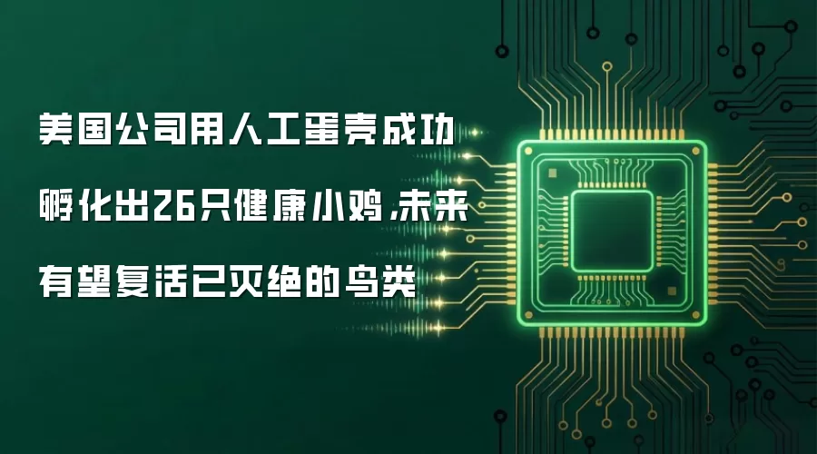 美国公司用人工蛋壳成功孵化出26只健康小鸡,未来有望复活已灭绝的鸟类