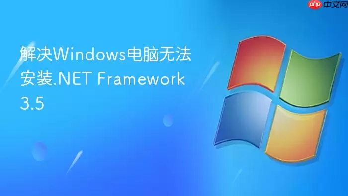 解决Windows电脑无法安装.NET Framework 3.5
