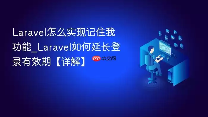 Laravel怎么实现记住我功能_Laravel如何延长登录有效期【详解】