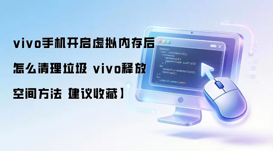 vivo手机开启虚拟内存后怎么清理垃圾 vivo释放空间方法【建议收藏】