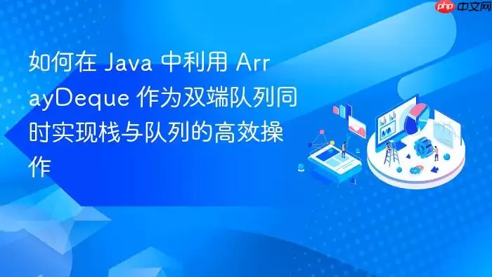 如何在 Java 中利用 ArrayDeque 作为双端队列同时实现栈与队列的高效操作