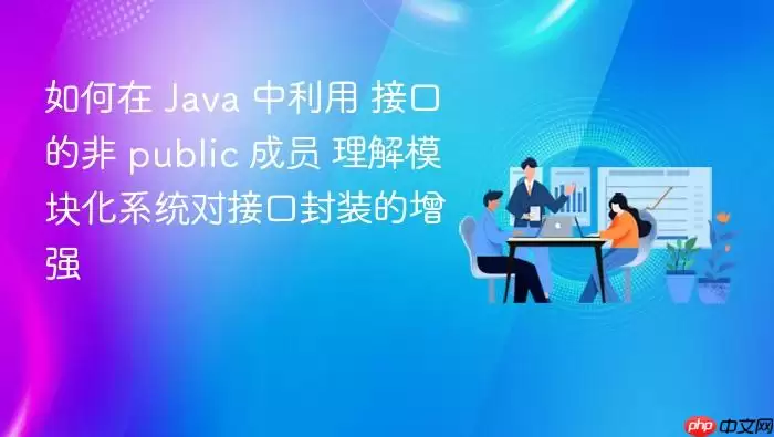 如何在 Java 中利用 接口的非 public 成员 理解模块化系统对接口封装的增强