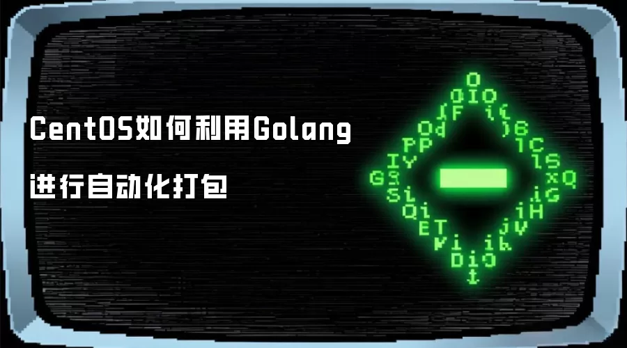 CentOS如何利用Golang进行自动化打包