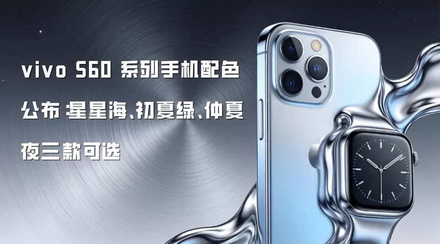 vivo S60 系列手机配色公布:星星海、初夏绿、仲夏夜三款可选
