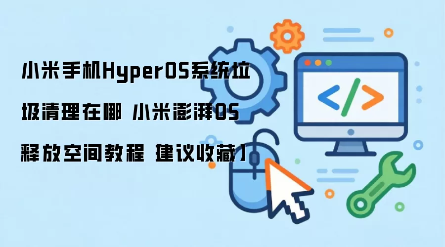 小米手机HyperOS系统垃圾清理在哪 小米澎湃OS释放空间教程【建议收藏】