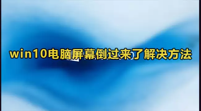 Win10电脑屏幕倒过来了解决方法