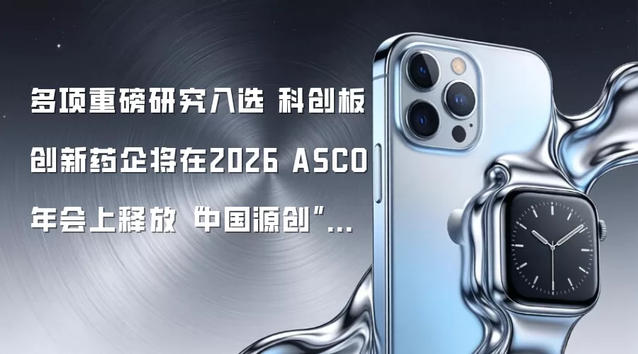 多项重磅研究入选 科创板创新药企将在2026 ASCO年会上释放“中国源创”强音