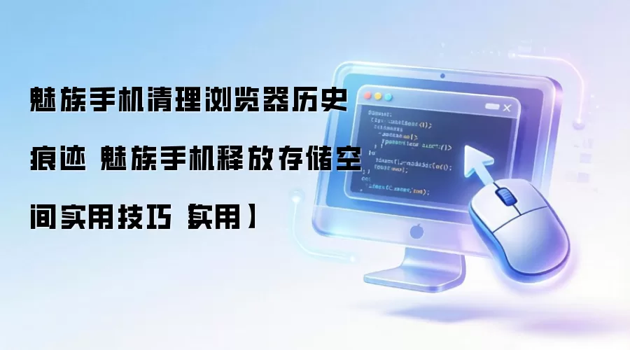 魅族手机清理浏览器历史痕迹 魅族手机释放存储空间实用技巧【实用】