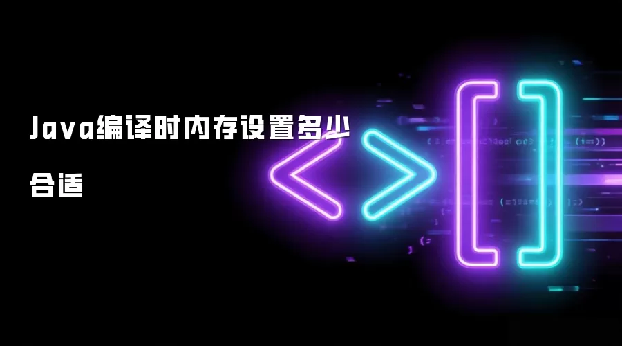 Java编译时内存设置多少合适