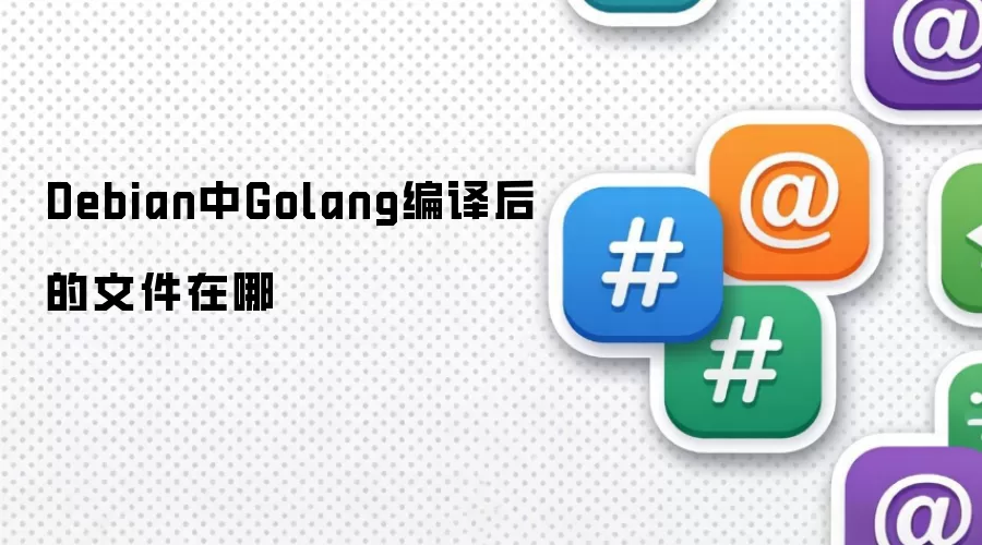 Debian中Golang编译后的文件在哪