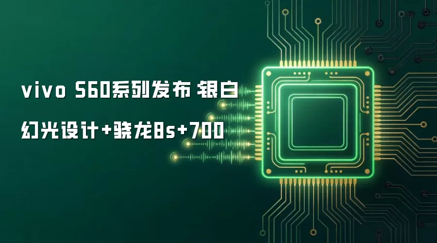 vivo S60系列发布：银白幻光设计+骁龙8s+700