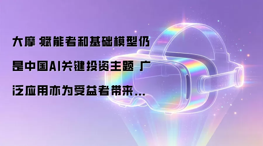 大摩:赋能者和基础模型仍是中国AI关键投资主题 广泛应用亦为受益者带来投资机会