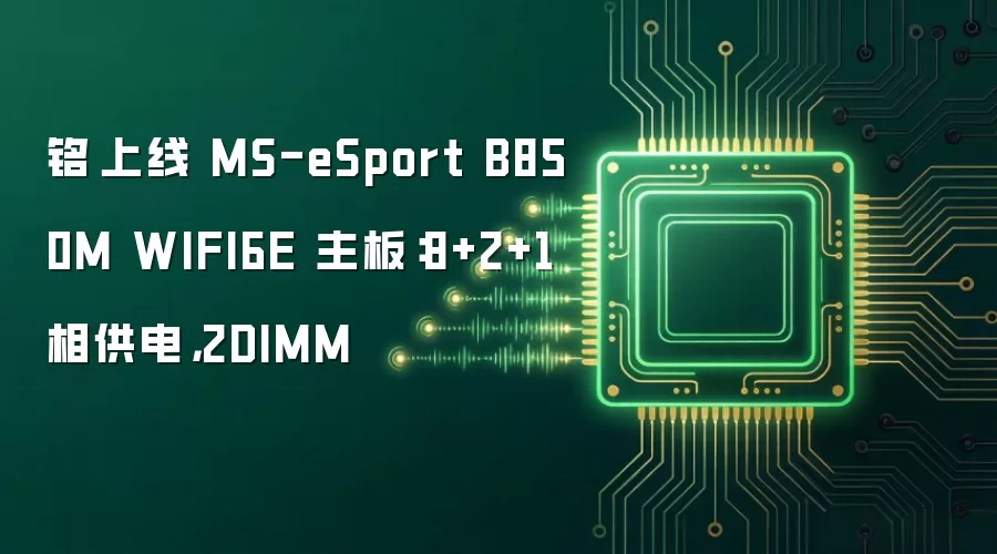 铭瑄上线 MS-eSport B850M WIFI6E 主板:8+2+1 相供电,2DIMM